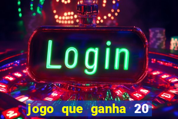 jogo que ganha 20 reais no cadastro